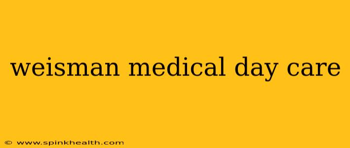 weisman medical day care