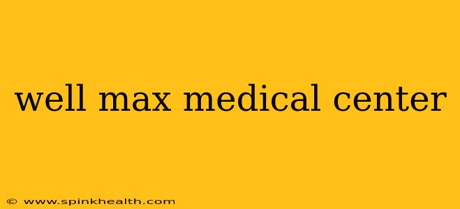 well max medical center