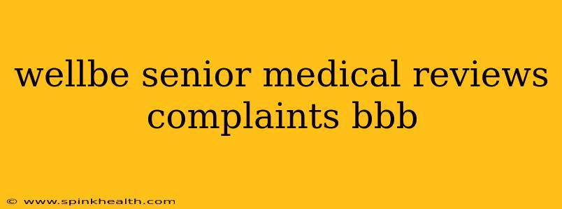 wellbe senior medical reviews complaints bbb