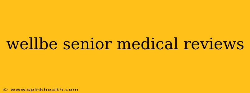 wellbe senior medical reviews