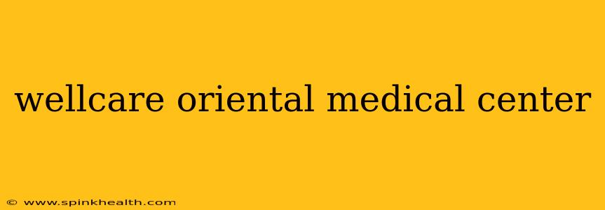 wellcare oriental medical center