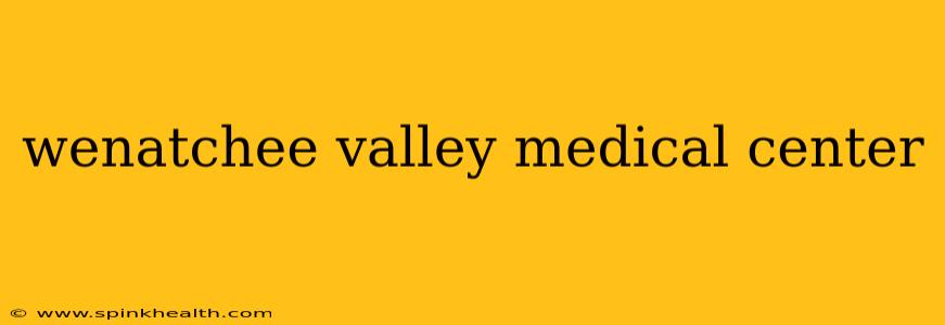wenatchee valley medical center