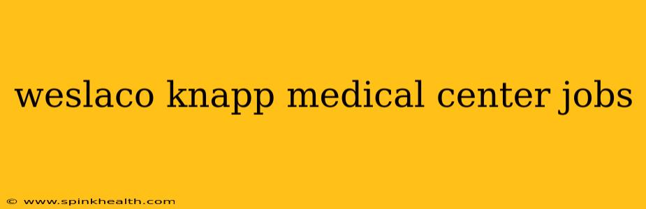 weslaco knapp medical center jobs