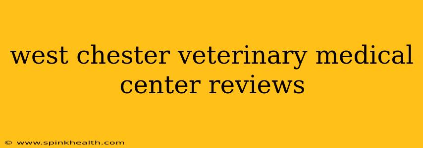 west chester veterinary medical center reviews