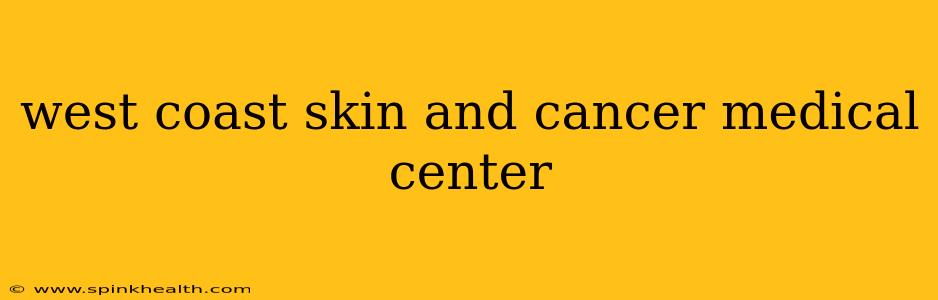 west coast skin and cancer medical center