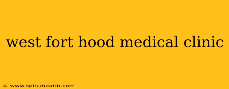 west fort hood medical clinic