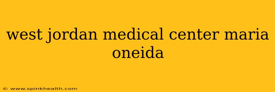 west jordan medical center maria oneida