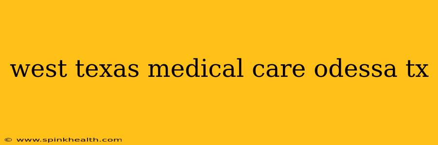 west texas medical care odessa tx