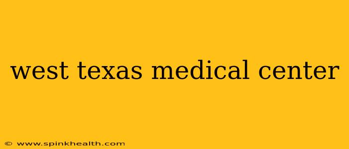 west texas medical center