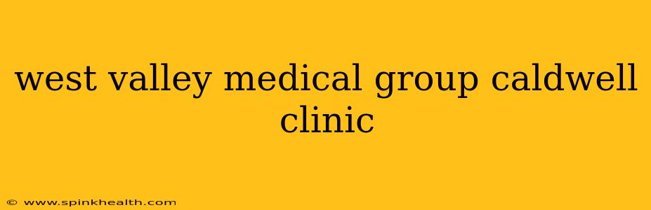 west valley medical group caldwell clinic
