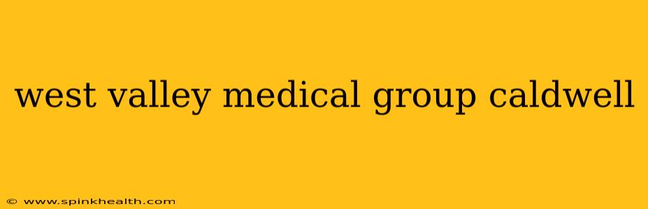 west valley medical group caldwell