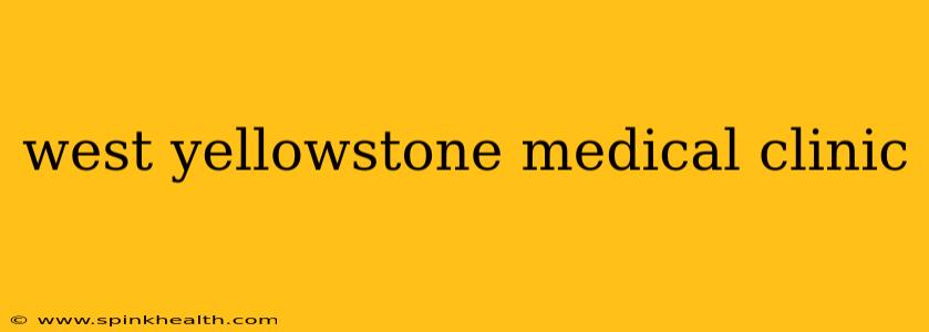 west yellowstone medical clinic