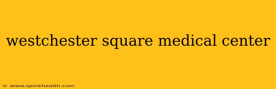 westchester square medical center
