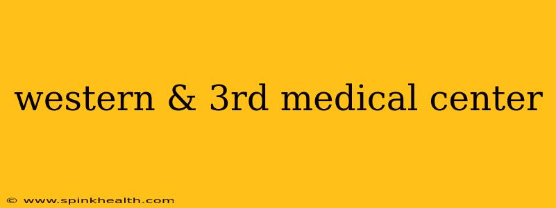 western & 3rd medical center