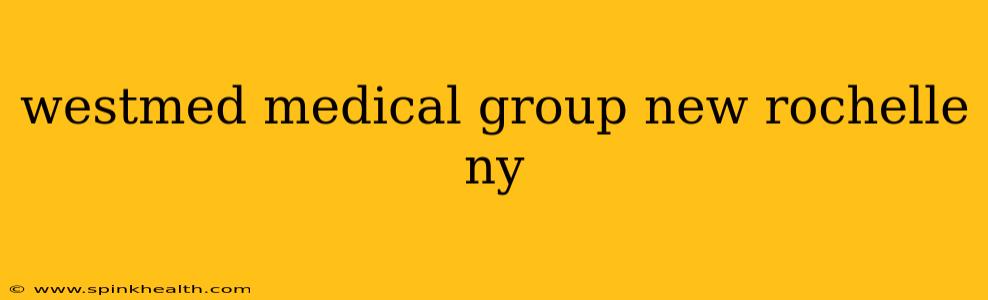 westmed medical group new rochelle ny