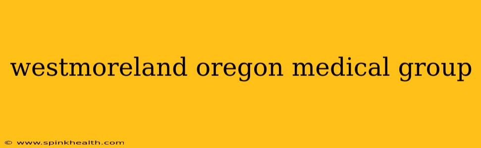 westmoreland oregon medical group