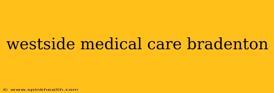 westside medical care bradenton