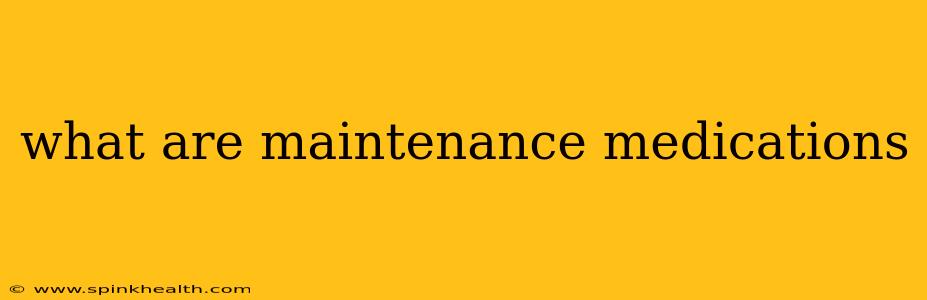 what are maintenance medications