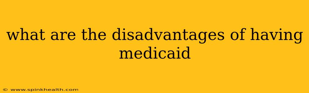 what are the disadvantages of having medicaid