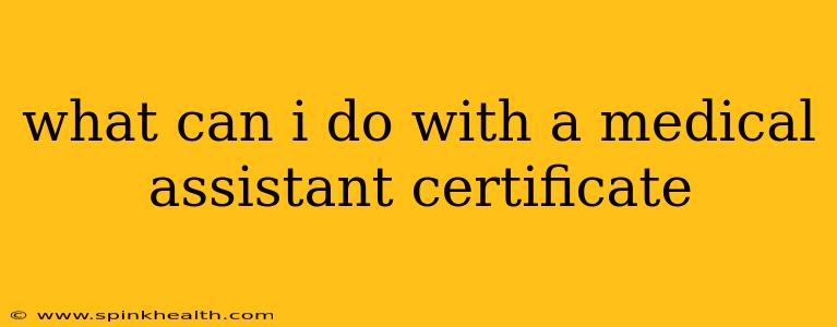 what can i do with a medical assistant certificate