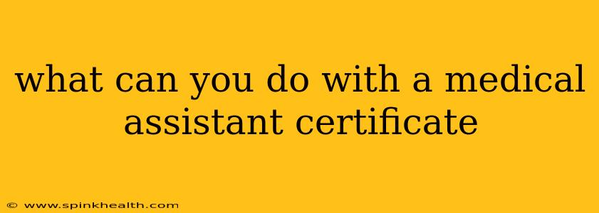 what can you do with a medical assistant certificate