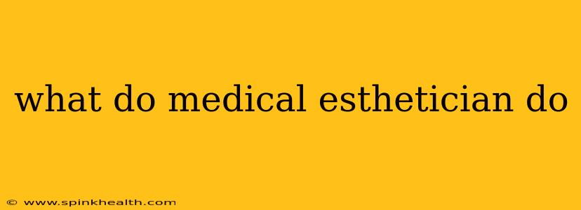 what do medical esthetician do