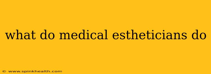 what do medical estheticians do