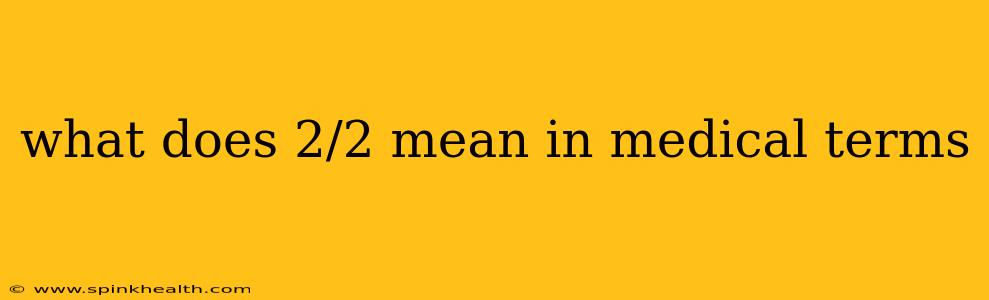 what does 2/2 mean in medical terms