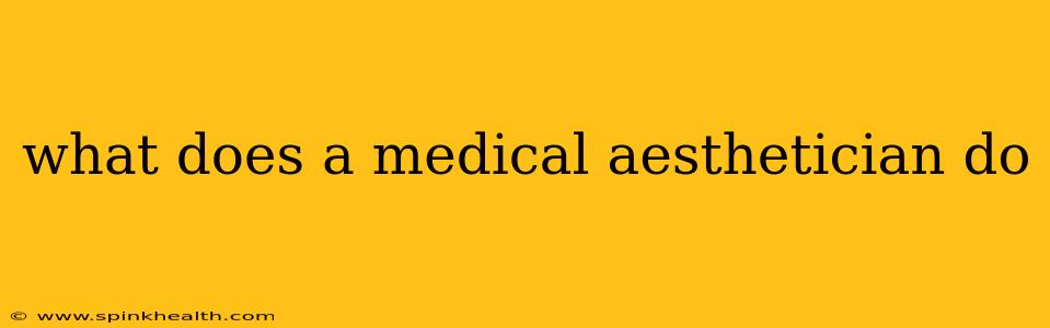 what does a medical aesthetician do