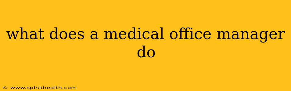 what does a medical office manager do