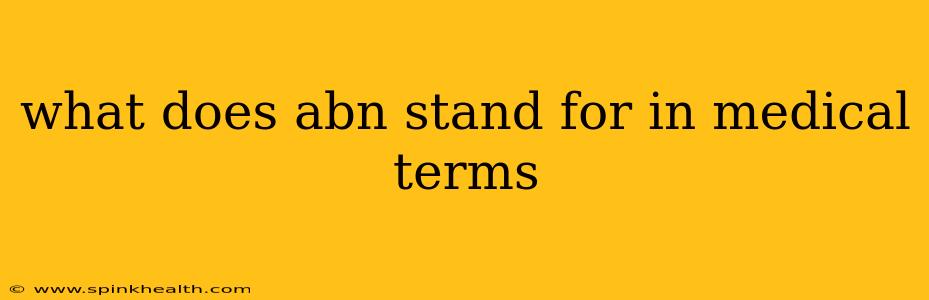 what does abn stand for in medical terms