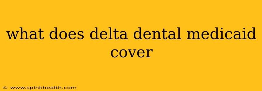 what does delta dental medicaid cover