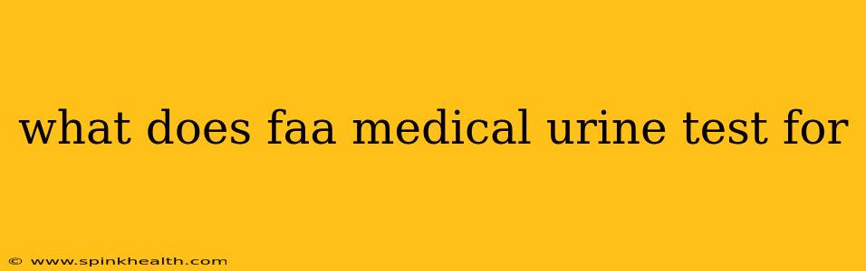 what does faa medical urine test for