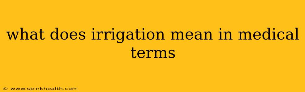 what does irrigation mean in medical terms