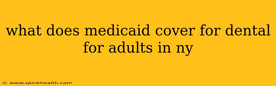 what does medicaid cover for dental for adults in ny