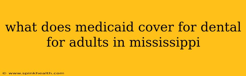 what does medicaid cover for dental for adults in mississippi