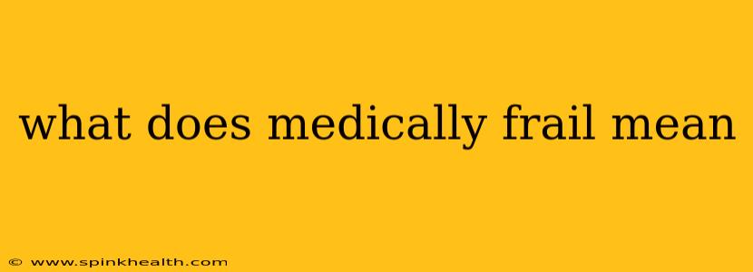 what does medically frail mean