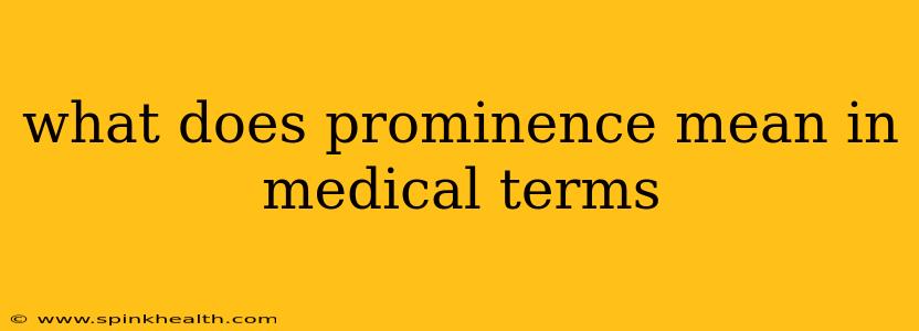 what does prominence mean in medical terms