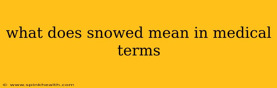 what does snowed mean in medical terms