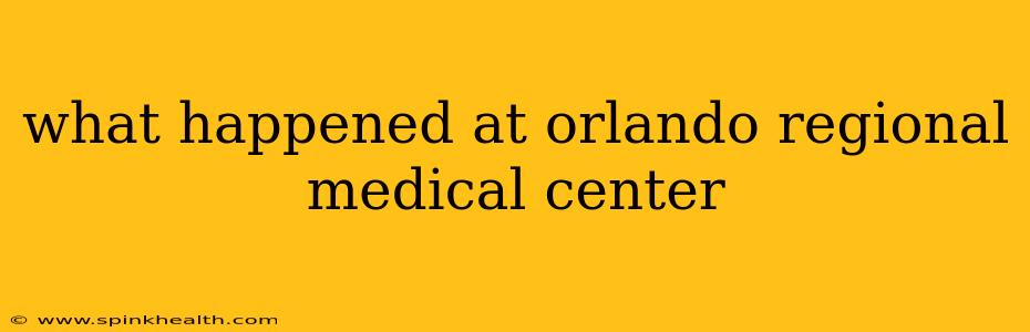 what happened at orlando regional medical center