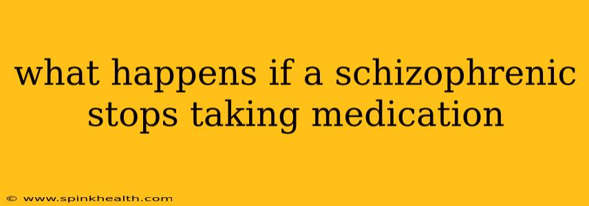 what happens if a schizophrenic stops taking medication