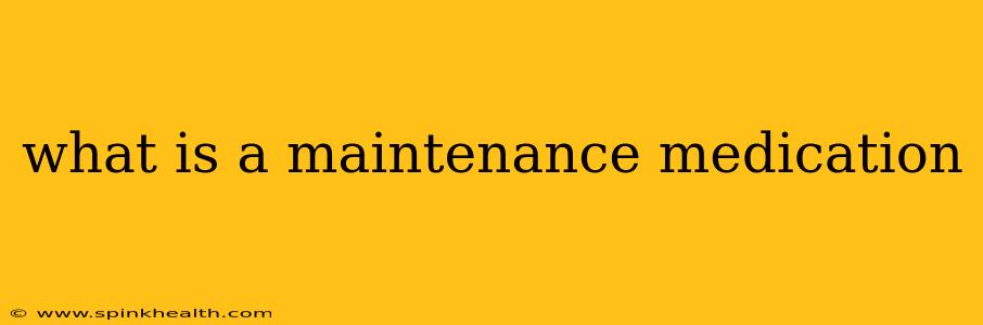 what is a maintenance medication