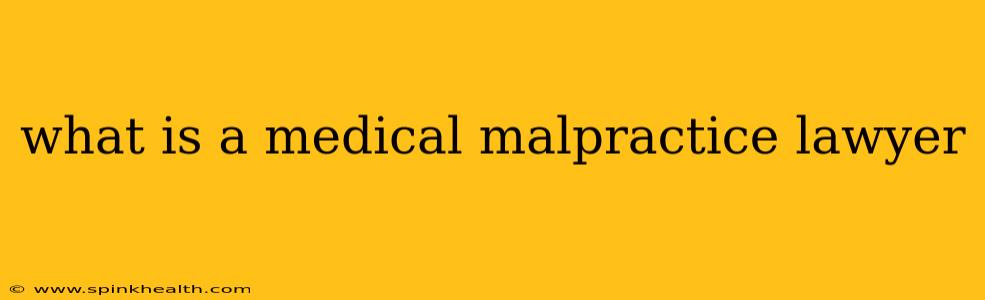 what is a medical malpractice lawyer