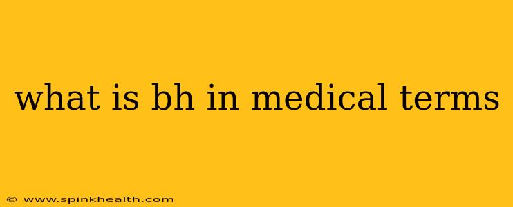 what is bh in medical terms