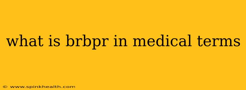what is brbpr in medical terms