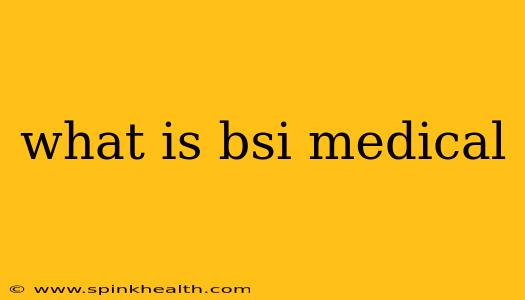 what is bsi medical