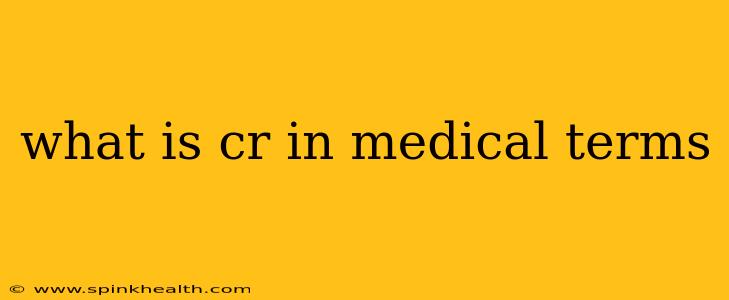 what is cr in medical terms