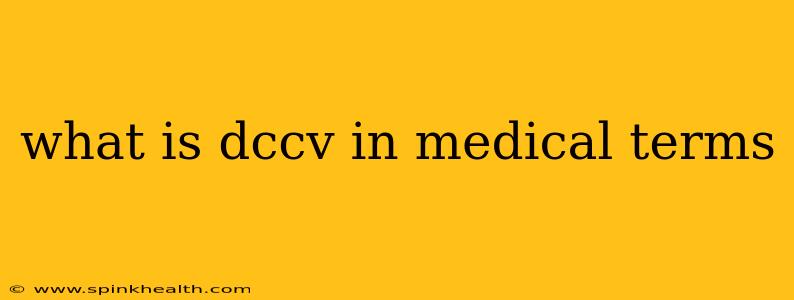 what is dccv in medical terms