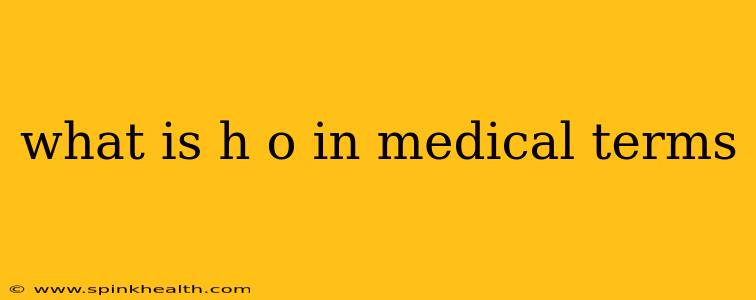 what is h o in medical terms