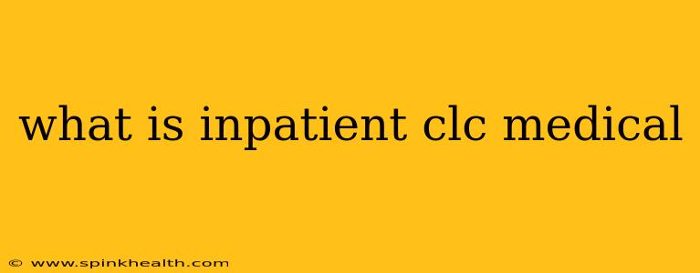 what is inpatient clc medical